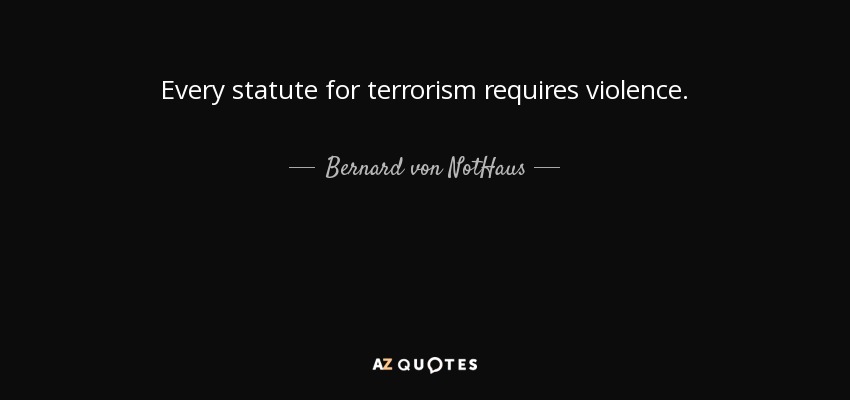 Every statute for terrorism requires violence. - Bernard von NotHaus