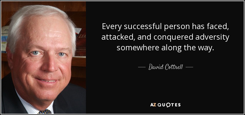 Every successful person has faced, attacked, and conquered adversity somewhere along the way. - David Cottrell