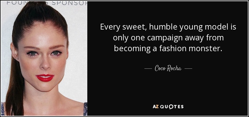 Every sweet, humble young model is only one campaign away from becoming a fashion monster. - Coco Rocha