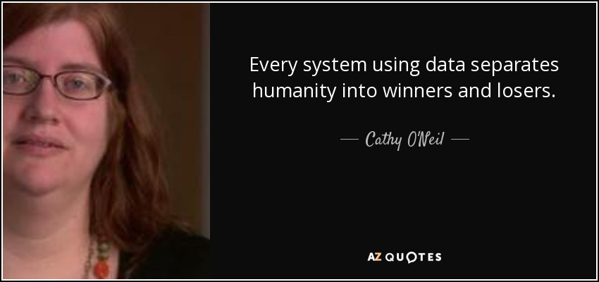 Every system using data separates humanity into winners and losers. - Cathy O'Neil