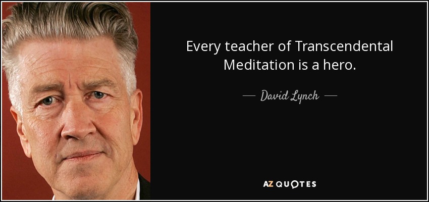 Every teacher of Transcendental Meditation is a hero. - David Lynch