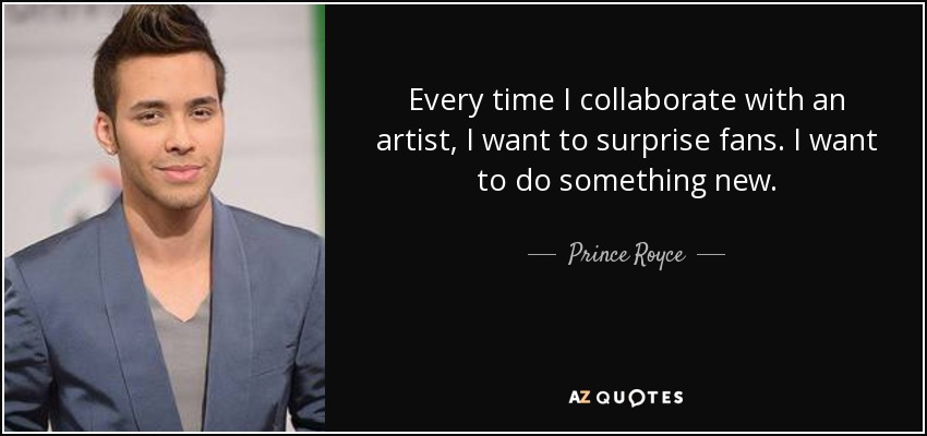 Every time I collaborate with an artist, I want to surprise fans. I want to do something new. - Prince Royce