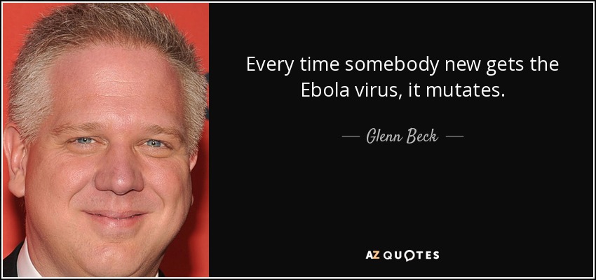 Every time somebody new gets the Ebola virus, it mutates. - Glenn Beck