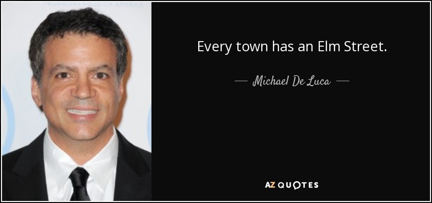 Every town has an Elm Street. - Michael De Luca