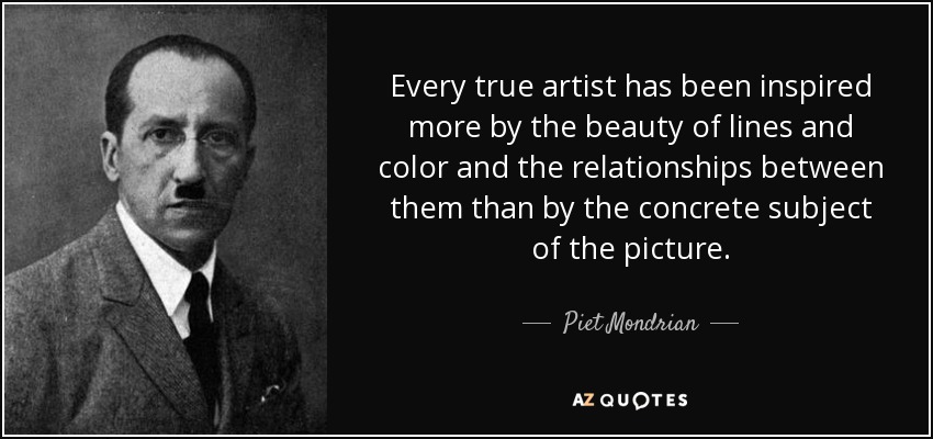 Every true artist has been inspired more by the beauty of lines and color and the relationships between them than by the concrete subject of the picture. - Piet Mondrian