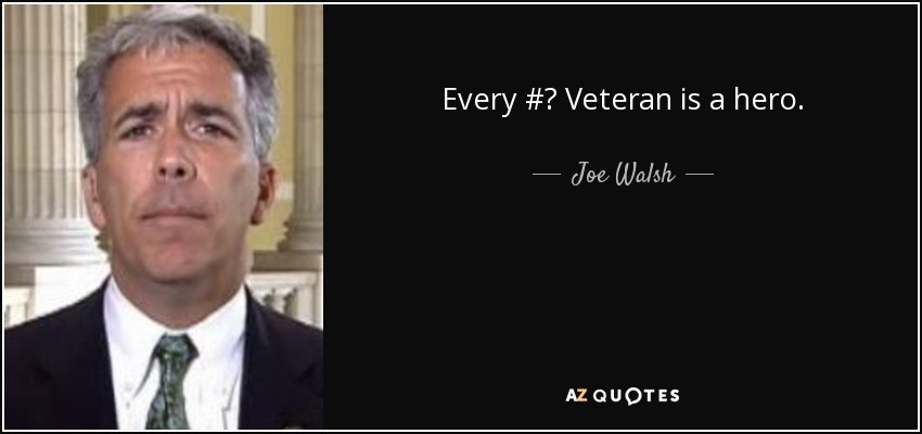 Every #‎ Veteran is a hero. - Joe Walsh