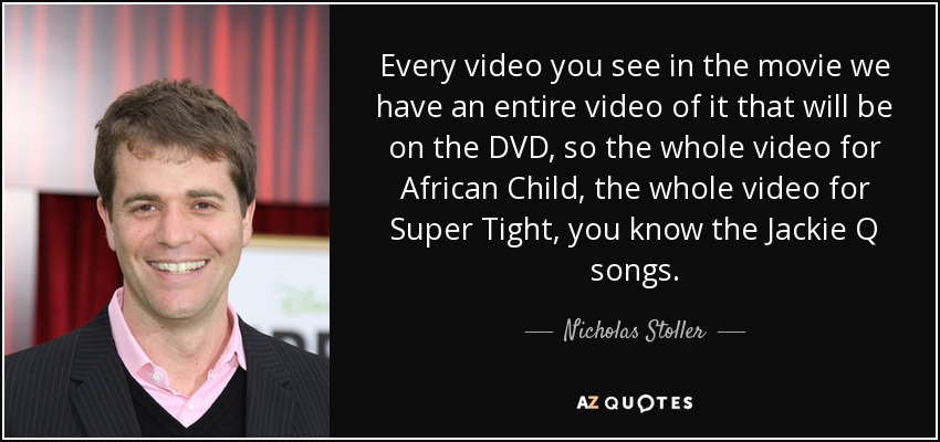 Every video you see in the movie we have an entire video of it that will be on the DVD, so the whole video for African Child, the whole video for Super Tight, you know the Jackie Q songs. - Nicholas Stoller