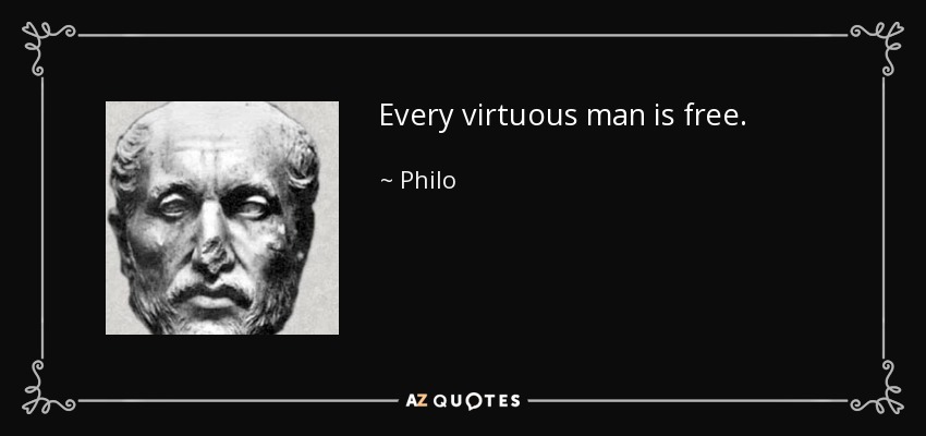 Every virtuous man is free. - Philo