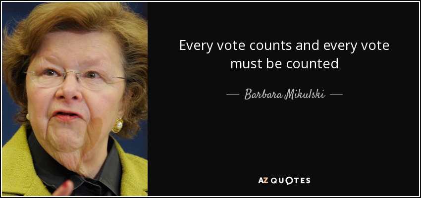 Every vote counts and every vote must be counted - Barbara Mikulski