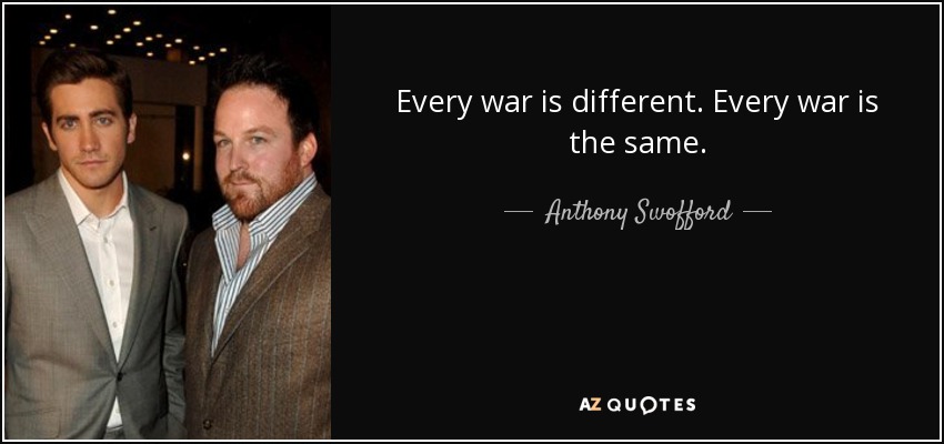 Every war is different. Every war is the same. - Anthony Swofford