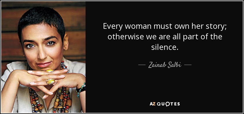 Every woman must own her story; otherwise we are all part of the silence. - Zainab Salbi