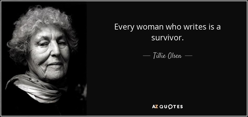 Every woman who writes is a survivor. - Tillie Olsen