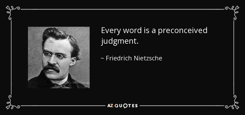 Every word is a preconceived judgment. - Friedrich Nietzsche