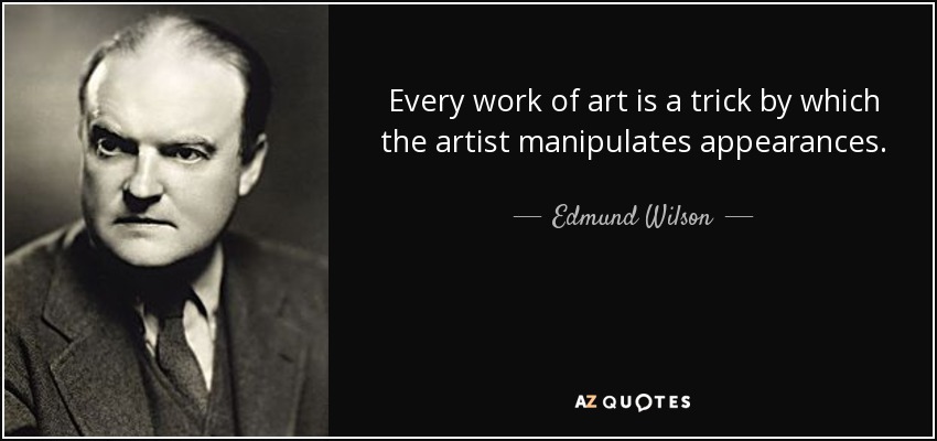 Every work of art is a trick by which the artist manipulates appearances. - Edmund Wilson