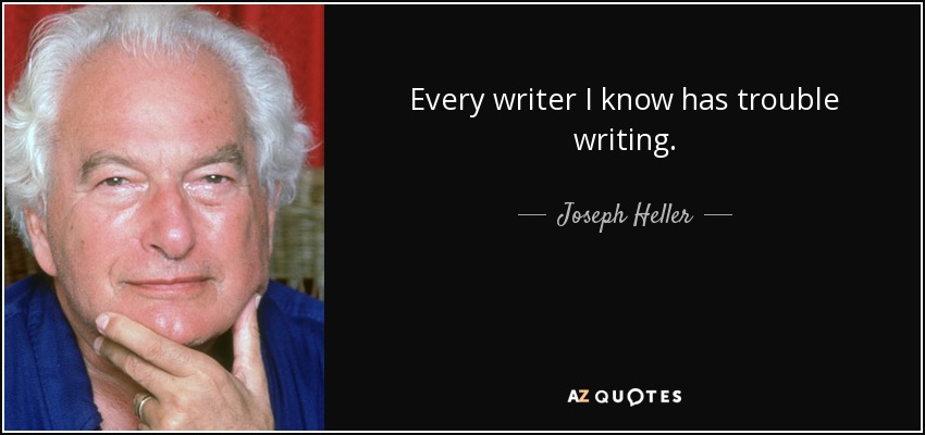 Every writer I know has trouble writing. - Joseph Heller
