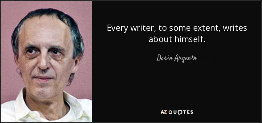 Every writer, to some extent, writes about himself. - Dario Argento