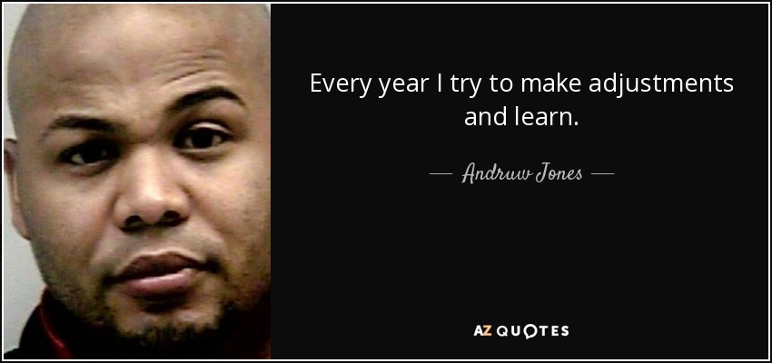 Every year I try to make adjustments and learn. - Andruw Jones