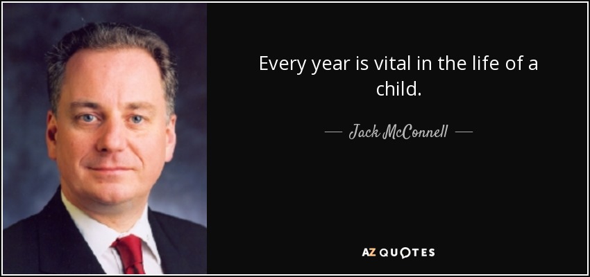 Every year is vital in the life of a child. - Jack McConnell