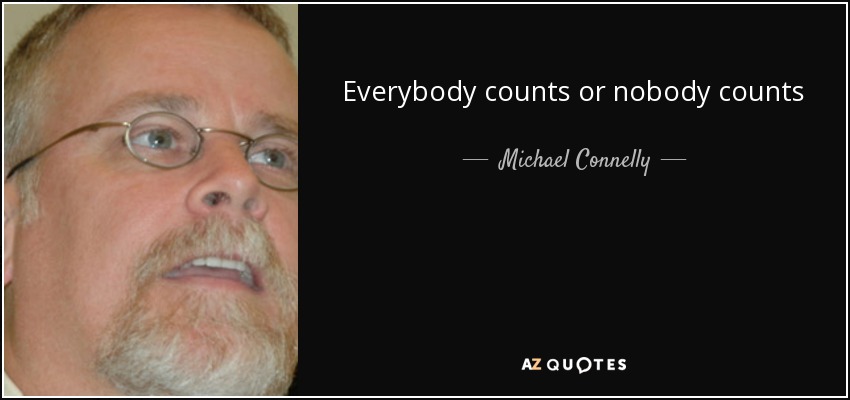 Everybody counts or nobody counts - Michael Connelly