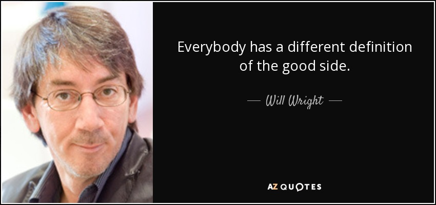 Everybody has a different definition of the good side. - Will Wright