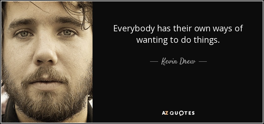 Everybody has their own ways of wanting to do things. - Kevin Drew