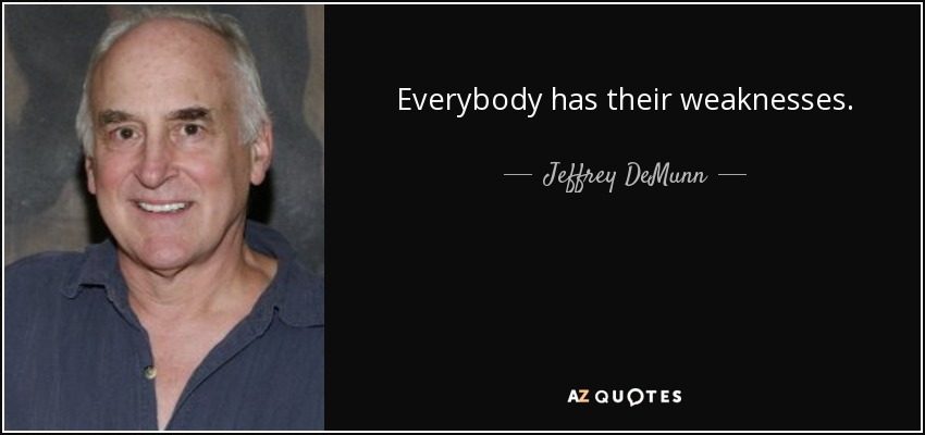 Everybody has their weaknesses. - Jeffrey DeMunn