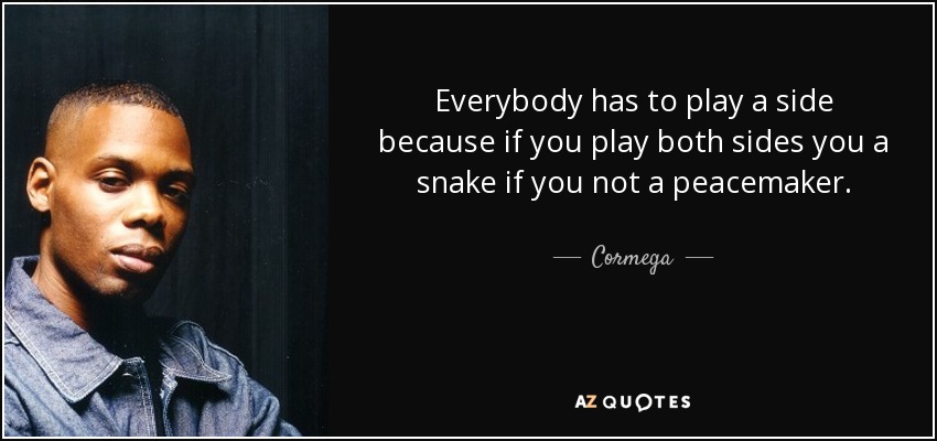 Cormega Quote Everybody Has To Play A Side Because If You Play Cormega Quote Everybody Has To Play A Side Because If You Play