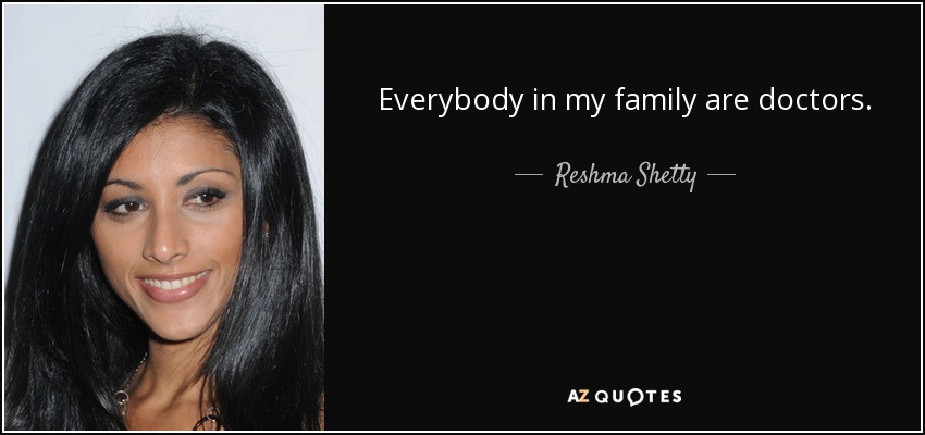 Everybody in my family are doctors. - Reshma Shetty