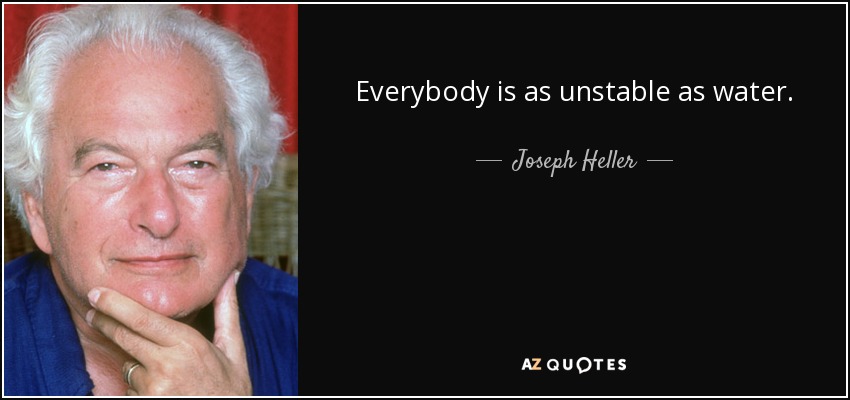 Everybody is as unstable as water. - Joseph Heller