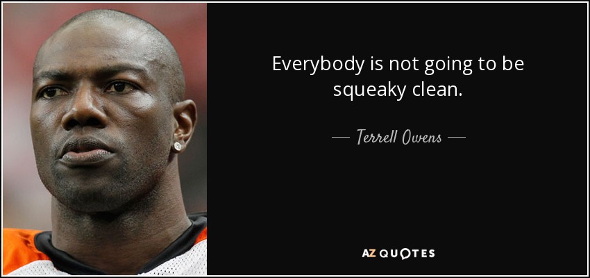 Everybody is not going to be squeaky clean. - Terrell Owens