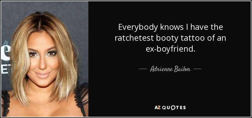 Everybody knows I have the ratchetest booty tattoo of an ex-boyfriend. - Adrienne Bailon