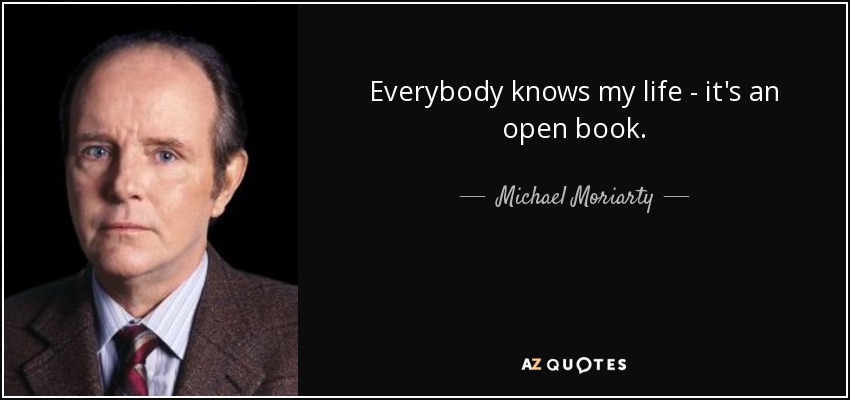 Everybody knows my life - it's an open book. - Michael Moriarty