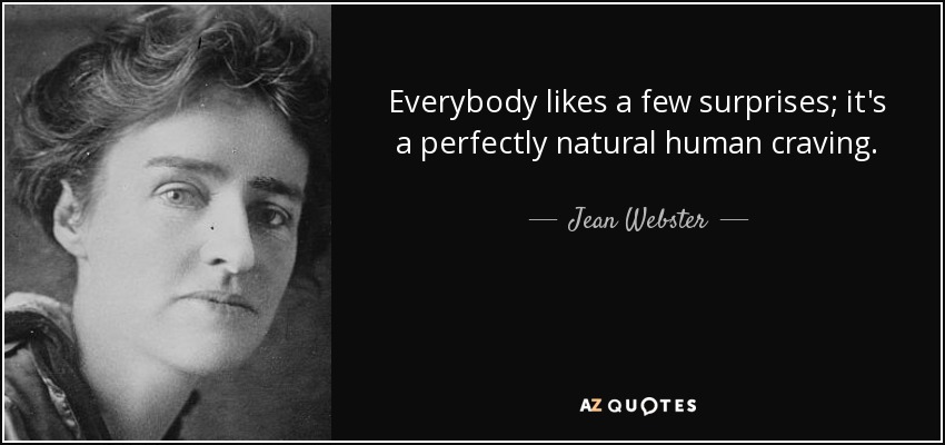 Everybody likes a few surprises; it's a perfectly natural human craving. - Jean Webster