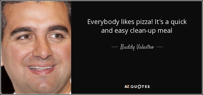 Everybody likes pizza! It's a quick and easy clean-up meal - Buddy Valastro