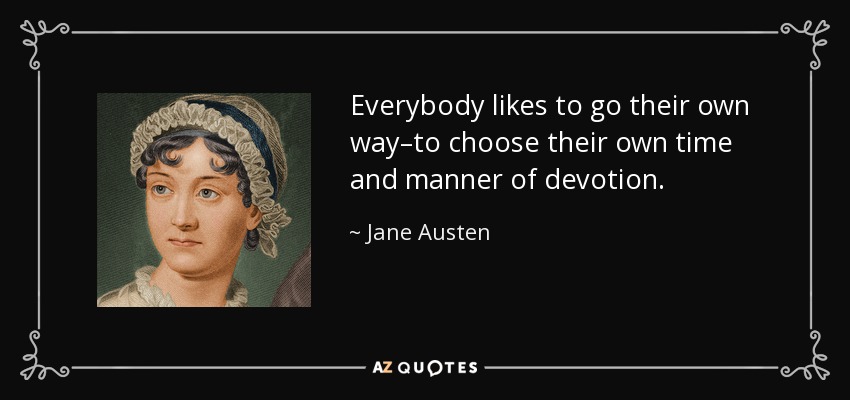 Jane Austen quote: Everybody likes to go their own way–to choose their ...