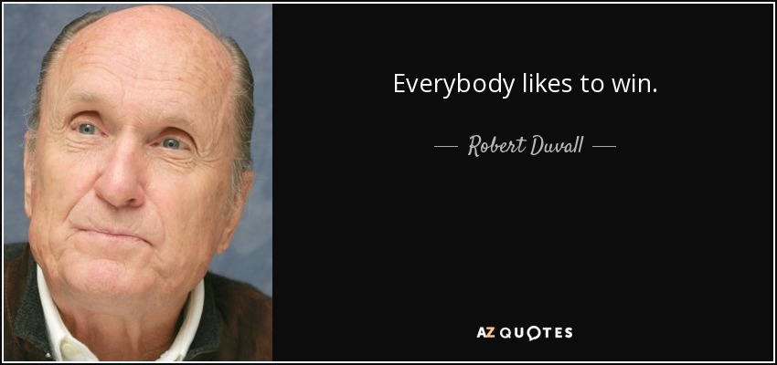 Everybody likes to win. - Robert Duvall