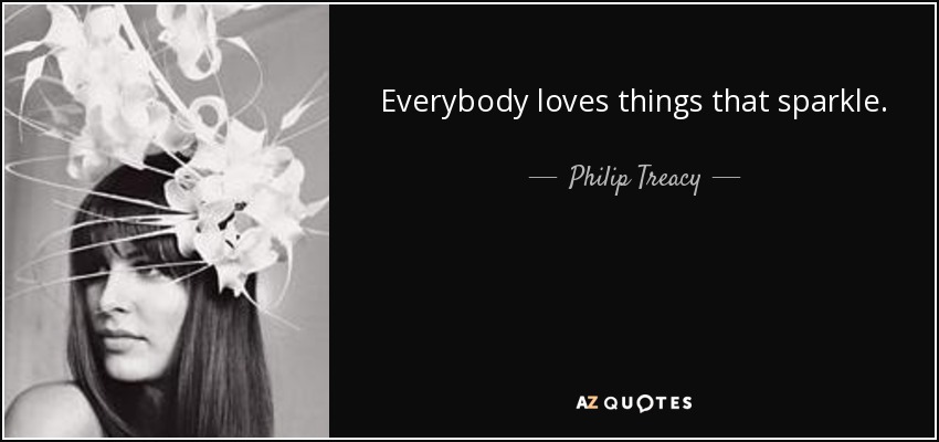 Everybody loves things that sparkle. - Philip Treacy