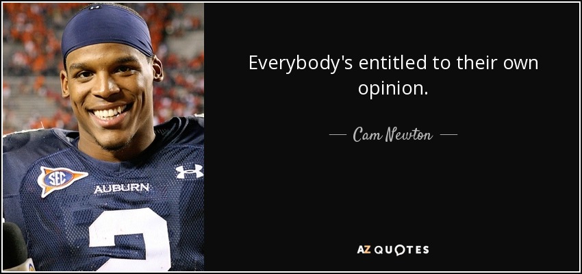 Everybody's entitled to their own opinion. - Cam Newton