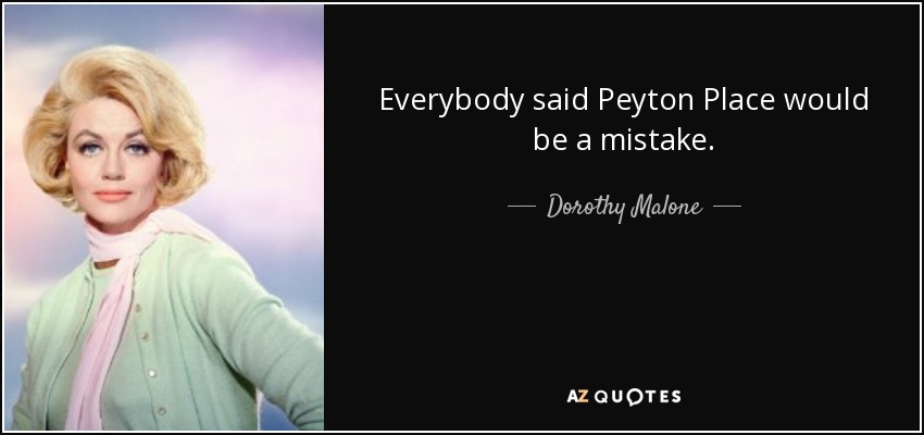 Everybody said Peyton Place would be a mistake. - Dorothy Malone