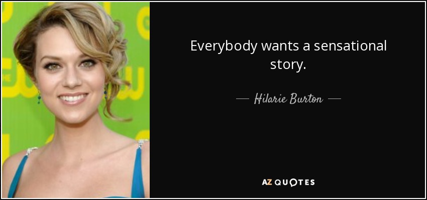 Everybody wants a sensational story. - Hilarie Burton