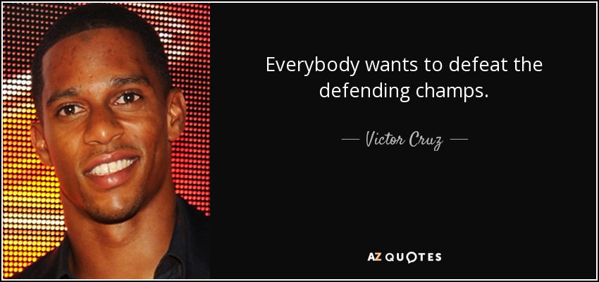 Everybody wants to defeat the defending champs. - Victor Cruz