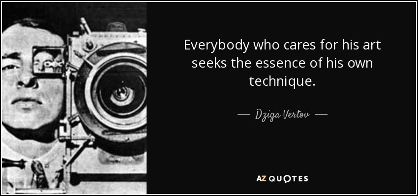 Everybody who cares for his art seeks the essence of his own technique. - Dziga Vertov