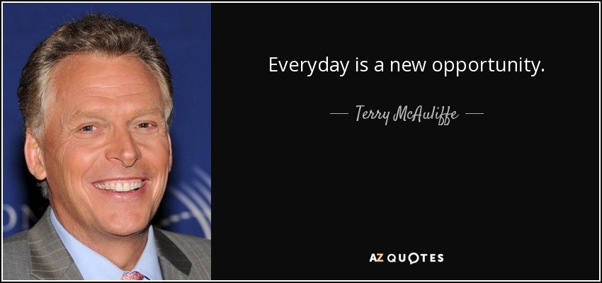Everyday is a new opportunity. - Terry McAuliffe