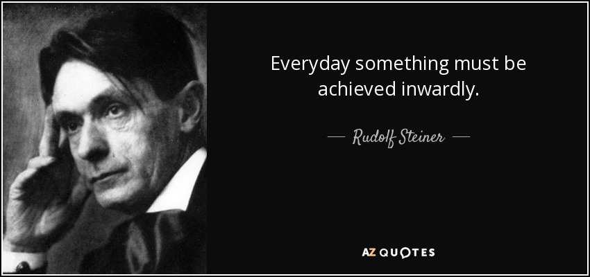 Everyday something must be achieved inwardly. - Rudolf Steiner