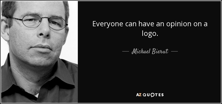 Everyone can have an opinion on a logo. - Michael Bierut