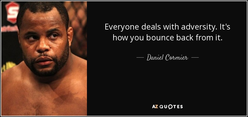 Everyone deals with adversity. It's how you bounce back from it. - Daniel Cormier