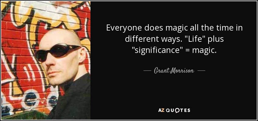 Everyone does magic all the time in different ways. 