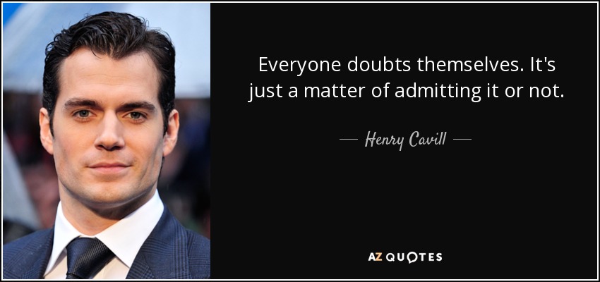 Everyone doubts themselves. It's just a matter of admitting it or not. - Henry Cavill