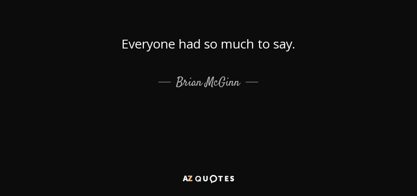 Everyone had so much to say. - Brian McGinn
