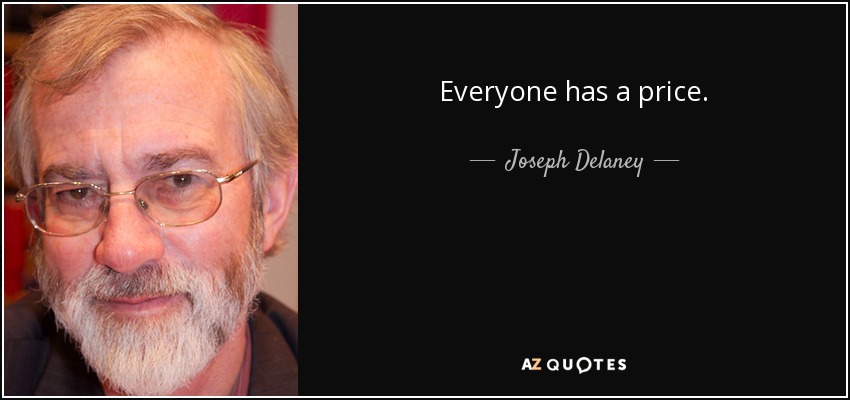 Everyone has a price. - Joseph Delaney